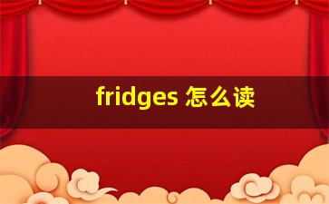 fridges 怎么读